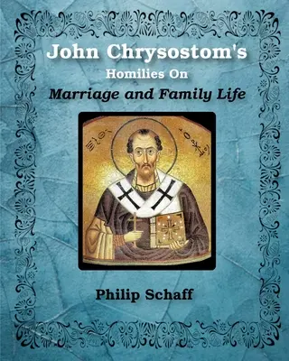 Homélies de saint Jean Chrysostome sur le mariage et la vie de famille - St. John Chrysostom's Homilies On Marriage and Family Life