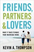 Amis, partenaires et amants : Ce qu'il faut pour que votre mariage fonctionne - Friends, Partners, and Lovers: What It Takes to Make Your Marriage Work
