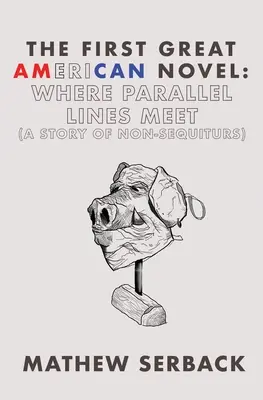 Le premier grand roman américain : Where Parallel Lines Meet (A Story of Non-Sequiturs) (Là où les lignes parallèles se rencontrent) - The First Great American Novel: Where Parallel Lines Meet (A Story of Non-Sequiturs)
