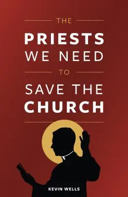 Les prêtres dont nous avons besoin pour sauver l'Église - The Priests We Need to Save the Church