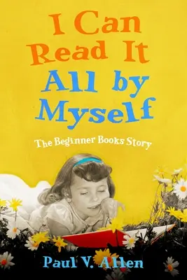 Je peux le lire tout seul : L'histoire des livres pour débutants - I Can Read It All by Myself: The Beginner Books Story