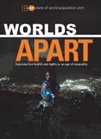 État de la population mondiale 2017 : Des mondes à part - Santé et droits génésiques à l'ère de l'inégalité - State of World Population 2017: Worlds Apart - Reproductive Health and Rights in an Age of Inequality