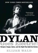 Dylan Goes Electric ! Newport, Seeger, Dylan et la nuit qui a divisé les années soixante - Dylan Goes Electric!: Newport, Seeger, Dylan, and the Night That Split the Sixties