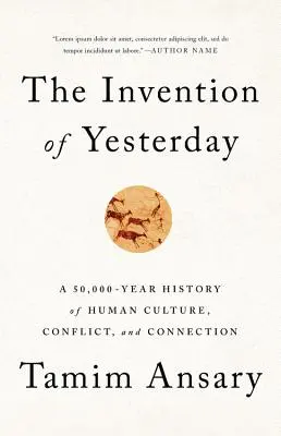 L'invention d'hier : Une histoire de 50 000 ans de culture humaine, de conflit et de connexion - The Invention of Yesterday: A 50,000-Year History of Human Culture, Conflict, and Connection