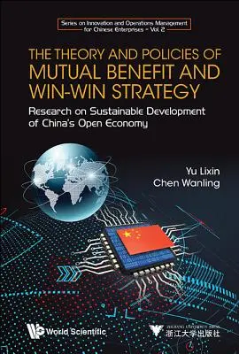 Théorie et politiques de l'avantage mutuel et de la stratégie gagnant-gagnant, The : Recherche sur le développement durable de l'économie ouverte de la Chine - Theory and Policies of Mutual Benefit and Win-Win Strategy, The: Research on Sustainable Development of China's Open Economy