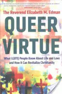 Queer Virtue : Ce que les personnes LGBTQ savent de la vie et de l'amour et comment cela peut revitaliser le christianisme - Queer Virtue: What LGBTQ People Know about Life and Love and How It Can Revitalize Christianity