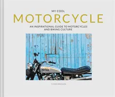 Ma moto cool : Un guide inspirant sur les motos et la culture du vélo - My Cool Motorcycle: An Inspirational Guide to Motorcycles and Biking Culture