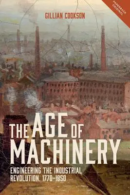 L'âge des machines : L'ingénierie de la révolution industrielle, 1770-1850 - Age of Machinery: Engineering the Industrial Revolution, 1770-1850