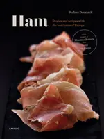 Le jambon : Histoires et recettes des meilleurs jambons d'Europe - Ham: Prime Hams of Europe Stories and Recipes