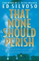 Que personne ne périsse : Comment atteindre des villes entières pour Christ par l'évangélisation par la prière - That None Should Perish: How to Reach Entire Cities for Christ Through Prayer Evangelism