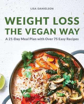 Perte de poids à la manière végétalienne : Plan de repas de 21 jours avec plus de 75 recettes faciles - Weight Loss the Vegan Way: 21-Day Meal Plan with Over 75 Easy Recipes