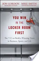 On gagne d'abord dans le vestiaire : Les 7 C pour construire une équipe gagnante dans les affaires, le sport et la vie - You Win in the Locker Room First: The 7 C's to Build a Winning Team in Business, Sports, and Life