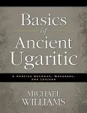 Les bases de l'ougaritique ancien : Une grammaire concise, un cahier d'exercices et un lexique - Basics of Ancient Ugaritic: A Concise Grammar, Workbook, and Lexicon