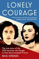 Courage solitaire - L'histoire vraie des héroïnes du SOE qui se sont battues pour libérer la France occupée par les nazis - Lonely Courage - The true story of the SOE heroines who fought to free Nazi-occupied France