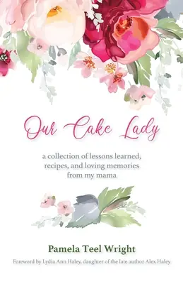 Notre dame aux gâteaux : Une collection de leçons apprises, de recettes et de souvenirs affectueux de ma mère - Our Cake Lady: A Collection of Lessons Learned, Recipes, and Loving Memories from My Mama