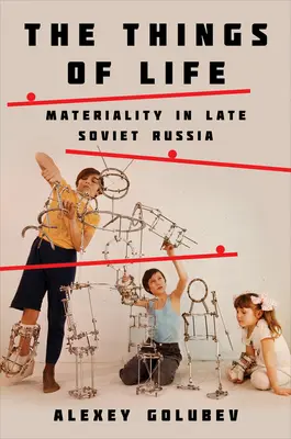 Les choses de la vie : La matérialité dans la Russie soviétique tardive - Things of Life: Materiality in Late Soviet Russia