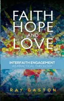 Foi, espoir et amour : l'engagement interreligieux comme théologie pratique - Faith, Hope and Love: Interfaith Engagement as Practical Theology