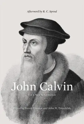 John Calvin (postface de R. C. Sproul) : Pour une nouvelle réforme - John Calvin (Afterword by R. C. Sproul): For a New Reformation