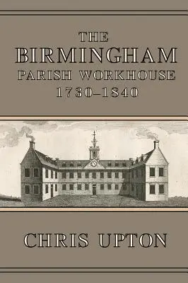 L'hospice paroissial de Birmingham, 1730-1840 - The Birmingham Parish Workhouse, 1730-1840