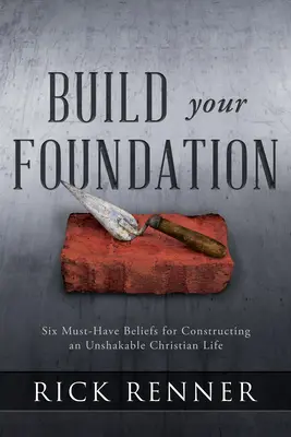 Construisez vos fondations : Six croyances incontournables pour construire une vie chrétienne inébranlable - Build Your Foundation: Six Must-Have Beliefs for Constructing an Unshakable Christian Life