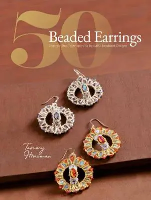 50 boucles d'oreilles en perles : Techniques étape par étape pour de superbes créations perlées - 50 Beaded Earrings: Step-By-Step Techniques for Beautiful Beadwork Designs