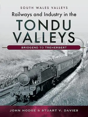 Chemins de fer et industrie dans les vallées du Tondu : de Bridgend à Treherbert - Railways and Industry in the Tondu Valleys: Bridgend to Treherbert