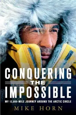 A la conquête de l'impossible : Mon voyage de 12 000 miles autour du cercle arctique - Conquering the Impossible: My 12,000-Mile Journey Around the Arctic Circle