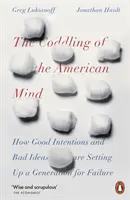 Coddling of the American Mind - Comment les bonnes intentions et les mauvaises idées préparent une génération à l'échec - Coddling of the American Mind - How Good Intentions and Bad Ideas Are Setting Up a Generation for Failure