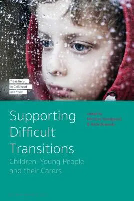Soutenir les transitions difficiles : Les enfants, les jeunes et les personnes qui s'occupent d'eux - Supporting Difficult Transitions: Children, Young People and Their Carers