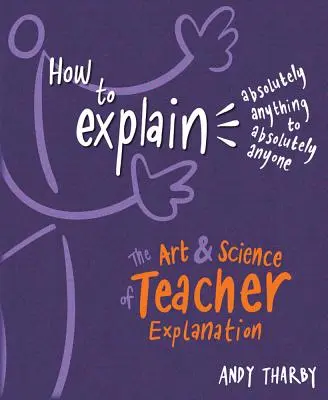 Comment expliquer absolument n'importe quoi à absolument n'importe qui : L'art et la science de l'explication par l'enseignant - How to Explain Absolutely Anything to Absolutely Anyone: The Art and Science of Teacher Explanation