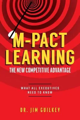 M-Pact Learning : Le nouvel avantage concurrentiel : Ce que tous les cadres doivent savoir - M-Pact Learning: The New Competitive Advantage: What All Executives Need to Know