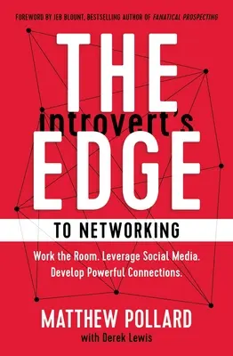 L'avantage de l'introverti en matière de réseautage : Travaillez dans la salle. Tirez parti des médias sociaux. Développez de puissantes connexions - The Introvert's Edge to Networking: Work the Room. Leverage Social Media. Develop Powerful Connections