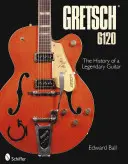 Gretsch 6120 : L'histoire d'une guitare légendaire - Gretsch 6120: The History of a Legendary Guitar