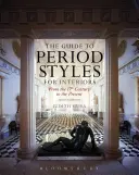 Le guide des styles d'époque pour l'intérieur : Du XVIIe siècle à nos jours - The Guide to Period Styles for Interiors: From the 17th Century to the Present