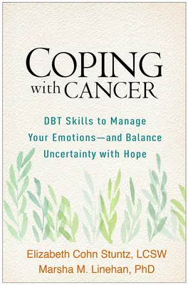 Faire face au cancer : Les compétences de la Dbt pour gérer vos émotions et équilibrer l'incertitude avec l'espoir - Coping with Cancer: Dbt Skills to Manage Your Emotions--And Balance Uncertainty with Hope