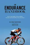 Le manuel de l'endurance : Comment atteindre son potentiel athlétique, rester en bonne santé et tirer le meilleur parti de son corps - The Endurance Handbook: How to Achieve Athletic Potential, Stay Healthy, and Get the Most Out of Your Body