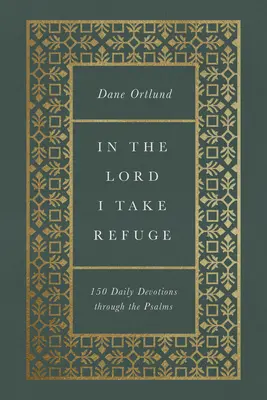 Dans le Seigneur je me réfugie : 150 Devotions quotidiennes à travers les Psaumes - In the Lord I Take Refuge: 150 Daily Devotions Through the Psalms