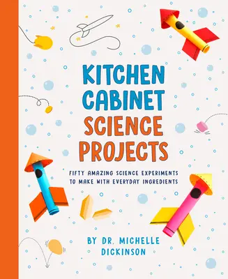 Kitchen Cabinet Science Projects : Cinquante expériences scientifiques étonnantes à réaliser avec des ingrédients de tous les jours - Kitchen Cabinet Science Projects: Fifty Amazing Science Experiments to Make with Everyday Ingredients