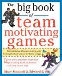 Le grand livre des jeux de motivation d'équipe : Jeux d'esprit, de résolution de problèmes et de communication pour tous les groupes - The Big Book of Team-Motivating Games: Spirit-Building, Problem-Solving and Communication Games for Every Group