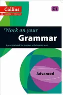 Travailler sa grammaire : un livre d'entraînement pour les apprenants de niveau avancé - Work on Your Grammar: A Practice Book for Learners at Advanced Level