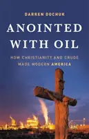 Le pétrole oint : comment le christianisme et le pétrole brut ont fait l'Amérique moderne - Anointed with Oil: How Christianity and Crude Made Modern America