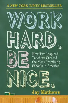 Travaillez dur. Soyez gentils.. : Comment deux enseignants inspirés ont créé les écoles les plus prometteuses d'Amérique - Work Hard. Be Nice.: How Two Inspired Teachers Created the Most Promising Schools in America