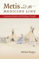 Les Métis et la ligne de démarcation : La création d'une frontière et la division d'un peuple - Metis and the Medicine Line: Creating a Border and Dividing a People