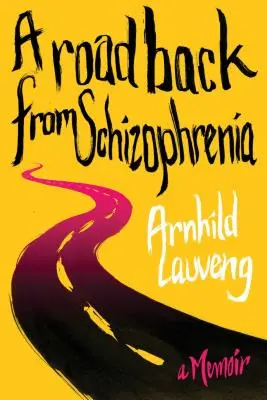 Le retour de la schizophrénie : Un mémoire - A Road Back from Schizophrenia: A Memoir