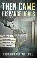 Puis vinrent les Hispangelicals : La montée de l'évangélisme hispanique et son importance - Then Came Hispangelicals: The Rise of the Hispanic Evangelical and Why It Matters