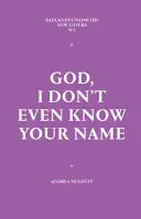 Dieu, je ne connais même pas ton nom - God, I Don't Even Know Your Name