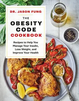 Le livre de cuisine du code de l'obésité : Recettes pour vous aider à gérer l'insuline, à perdre du poids et à améliorer votre santé - The Obesity Code Cookbook: Recipes to Help You Manage Insulin, Lose Weight, and Improve Your Health