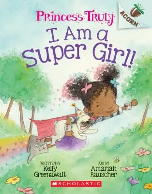 Je suis une super fille ! Un livre de Gland (Princesse Truly #1), 1 - I Am a Super Girl!: An Acorn Book (Princess Truly #1), 1