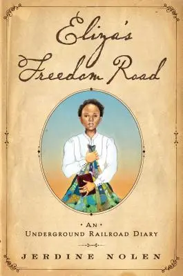 Le chemin de la liberté d'Eliza : Le journal d'un chemin de fer clandestin - Eliza's Freedom Road: An Underground Railroad Diary