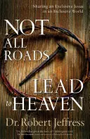 Tous les chemins ne mènent pas au ciel : Partager un Jésus exclusif dans un monde inclusif - Not All Roads Lead to Heaven: Sharing an Exclusive Jesus in an Inclusive World